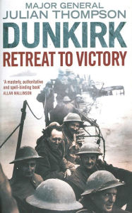 Title: Dunkirk: Retreat to Victory, Author: Julian Thompson