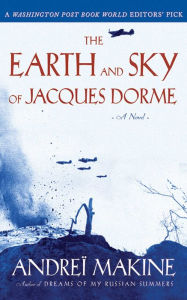 Title: The Earth and Sky of Jacques Dorme: A Novel, Author: Andreï Makine