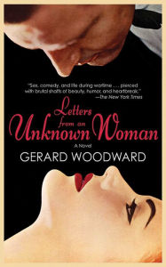 Title: Letters from an Unknown Woman: A Novel, Author: Gerard Woodward