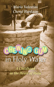 Title: Chewing Gum in Holy Water: A Childhood in the Heart of Italy, Author: Mario Valentini