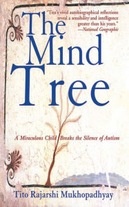 Title: The Mind Tree: A Miraculous Child Breaks the Silence of Autism, Author: Tito Rajarshi Mukhopadhyay
