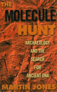 Title: The Molecule Hunt: Archaeology and the Search for Ancient DNA, Author: Martin Jones