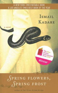 Title: Spring Flowers, Spring Frost: A Novel, Author: Ismail Kadare