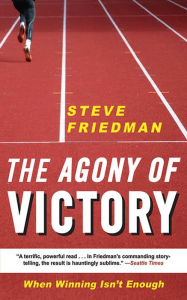 Title: The Agony of Victory: When Winning Isn't Enough, Author: Steve Friedman