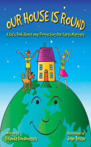 Title: Our House Is Round: A Kid's Book About Why Protecting Our Earth Matters, Author: Yolanda Kondonassis