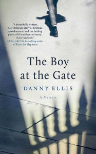 Title: The Boy at the Gate: A Memoir, Author: Danny Ellis