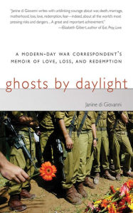 Title: Ghosts by Daylight: A Modern-Day War Correspondent's Memoir of Love, Loss, and Redemption, Author: Janine di Giovanni