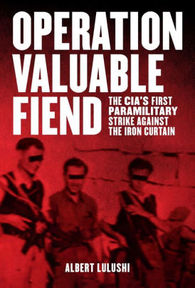 Operation Valuable Fiend The Cia S First Paramilitary Strike