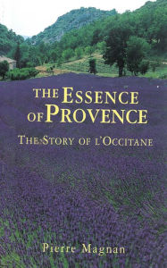 Title: The Essence of Provence: The Story of L'Occitane, Author: Pierre Magnan