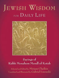 Title: Jewish Wisdom for Daily Life: Sayings of Rabbi Menahem Mendl of Kotzk, Author: Miriam Chaikin