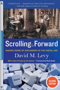 Title: Scrolling Forward: Making Sense of Documents in the Digital Age, Author: David M. Levy