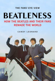 Title: Beatleness: How the Beatles and Their Fans Remade the World, Author: Candy Leonard