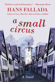 Title: A Small Circus: A Novel, Author: Hans Fallada