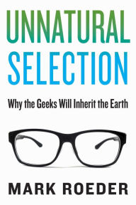 Title: Unnatural Selection: Why the Geeks Will Inherit the Earth, Author: Mark Roeder