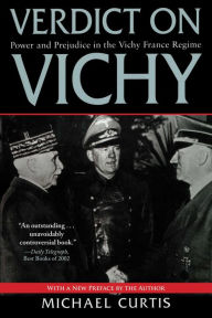 Title: Verdict on Vichy: Power and Prejudice in the Vichy France Regime, Author: Michael Curtis