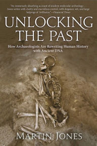 Title: Unlocking the Past: How Archaeologists Are Rewriting Human History with Ancient DNA, Author: Martin Jones