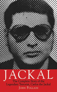 Title: Jackal: The Complete Story of the Legendary Terrorist, Carlos the Jackal, Author: John Follain