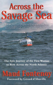 Title: Across the Savage Sea: The Epic Journey of the First Woman to Row Across the North Atlantic, Author: Maud Fontenoy