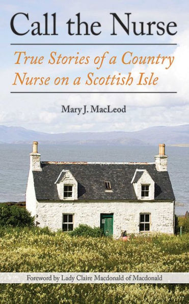 Call the Nurse: True Stories of a Country Nurse on a Scottish Isle (The Country Nurse Series, Book One)