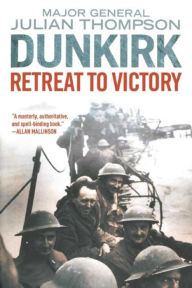 Title: Dunkirk: Retreat to Victory, Author: Julian Thompson