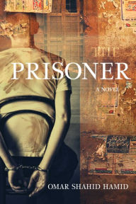 Title: The Prisoner: A Novel, Author: Omar Shahid Hamid