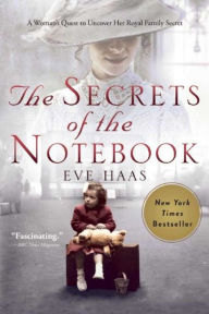Title: The Secrets of the Notebook: A Woman's Quest to Uncover Her Royal Family Secret, Author: Eve Haas