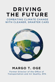 Title: Driving the Future: Combating Climate Change with Cleaner, Smarter Cars, Author: Margo T. Oge