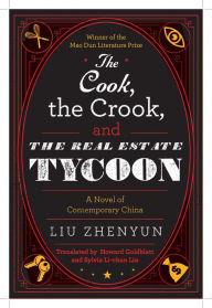 Title: The Cook, the Crook, and the Real Estate Tycoon: A Novel of Contemporary China, Author: Liu Zhenyun