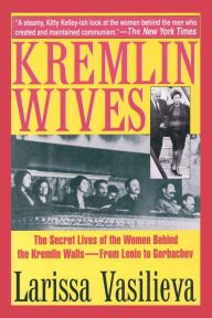 Title: Kremlin Wives: The Secret Lives of the Women Behind the Kremlin Walls-From Lenin to Gorbachev, Author: Larissa Vasilieva