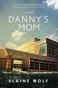 Title: Danny's Mom: A Novel, Author: Elaine Wolf