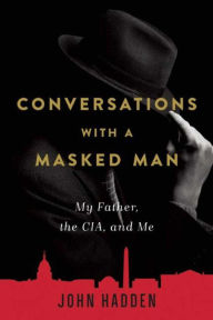 Title: Conversations with a Masked Man: My Father, the CIA, and Me, Author: John Hadden
