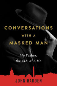 Title: Conversations with a Masked Man: My Father, the CIA, and Me, Author: John Hadden