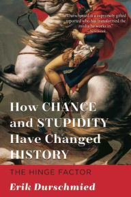 Title: How Chance and Stupidity Have Changed History: The Hinge Factor, Author: Erik Durschmied