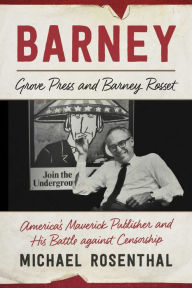 Title: Barney: Grove Press and Barney Rosset, America's Maverick Publisher and His Battle against Censorship, Author: Michael Rosenthal