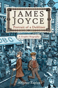 Title: James Joyce: Portrait of a Dubliner?A Graphic Biography, Author: Alfonso Zapico