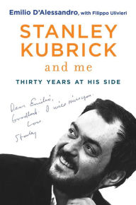 Title: Stanley Kubrick and Me: Thirty Years at His Side, Author: Emilio D'Alessandro