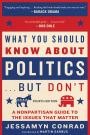 What You Should Know About Politics . . . But Don't: A Nonpartisan Guide to the Issues That Matter