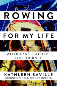 Title: Rowing for My Life: Two Oceans, Two Lives, One Journey, Author: Kathleen Saville