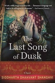 Title: The Last Song of Dusk: A Novel, Author: Siddharth Dhanvant Shanghvi