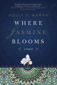 Title: Where Jasmine Blooms: A Novel, Author: Holly S. Warah
