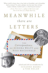 Title: Meanwhile There Are Letters: The Correspondence of Eudora Welty and Ross Macdonald, Author: Suzanne Marrs