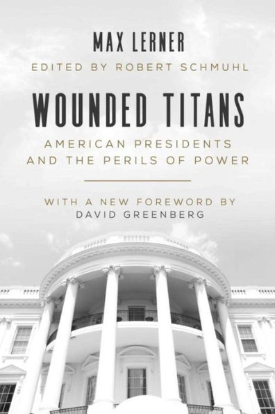 Wounded Titans: American Presidents and the Perils of Power