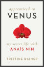 Apprenticed to Venus: My Secret Life with Anaï¿½s Nin