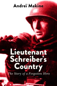 Title: Lieutenant Schreiber's Country: The Story of a Forgotten Hero, Author: Andrei Makine