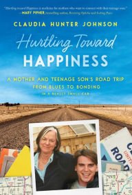Title: Hurtling Toward Happiness: A Mother and Teenage Son's Road Trip from Blues to Bonding in a Really Small Car, Author: Claudia Hunter Johnson