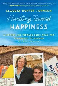 Title: Hurtling Toward Happiness: A Mother and Teenage Son's Road Trip from Blues to Bonding in a Really Small Car, Author: Claudia Johnson