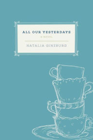 Title: All Our Yesterdays: A Novel, Author: Natalia Ginzburg