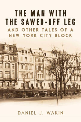 The Man with the Sawed-Off Leg and Other Tales of a New York City Block
