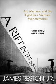 Title: A Rift in the Earth: Art, Memory, and the Fight for a Vietnam War Memorial, Author: James Reston Jr.