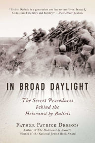 Title: In Broad Daylight: The Secret Procedures behind the Holocaust by Bullets, Author: Father Patrick Desbois